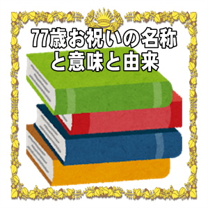 77歳お祝いの名称や名前や呼び方や意味や由来やプレゼントを解説